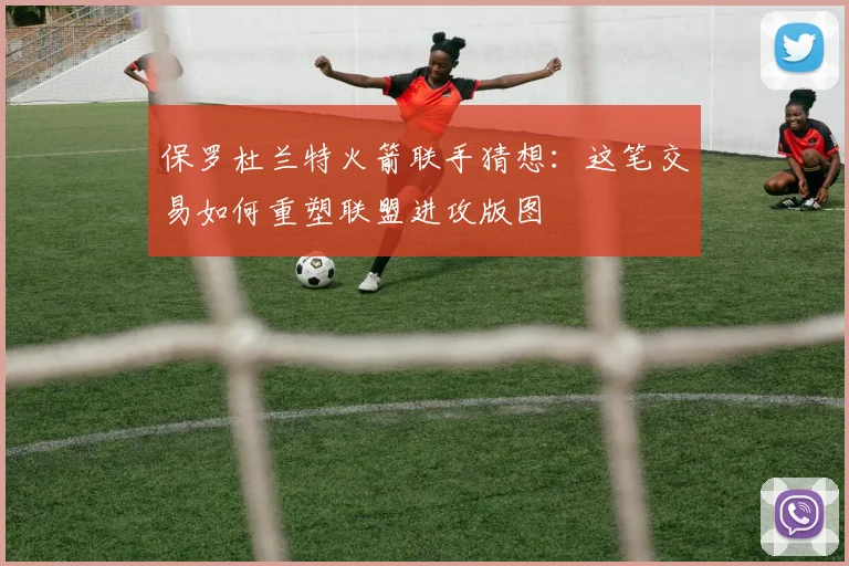 保罗杜兰特火箭联手猜想：这笔交易如何重塑联盟进攻版图