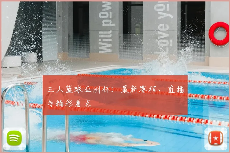 三人篮球亚洲杯：最新赛程、直播与精彩看点